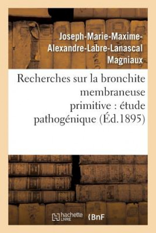 Carte Recherches Sur La Bronchite Membraneuse Primitive: Etude Pathogenique Magniaux-J-M-M-A-L-L