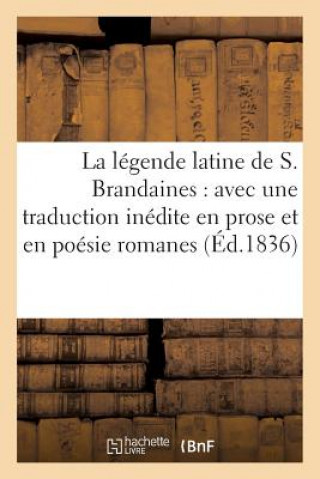 Könyv Legende Latine de S. Brandaines: Avec Une Traduction Inedite En Prose Et En Poesie Romanes Jubinal-A
