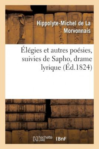 Kniha Elegies Et Autres Poesies, Suivies de Sapho, Drame Lyrique De La Morvonnais-H-M