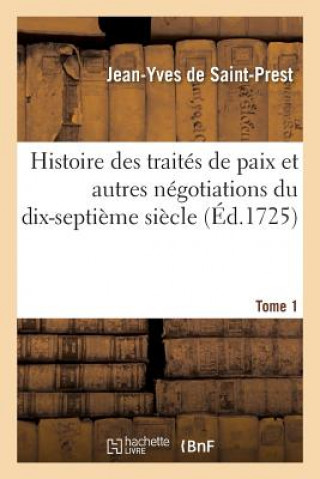 Carte Histoire Des Traites de Paix Et Autres Negotiations Du Dix-Septieme Siecle Tome 1 De Saint-Prest-J-Y