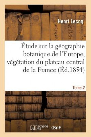 Carte Etude Sur La Geographie Botanique de l'Europe, Vegetation Du Plateau Central de la France Tome 2 Lecoq-H