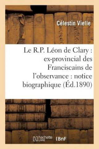 Könyv Le R.P. Leon de Clary: Ex-Provincial Des Franciscains de l'Observance: Notice Biographique Vielle-C