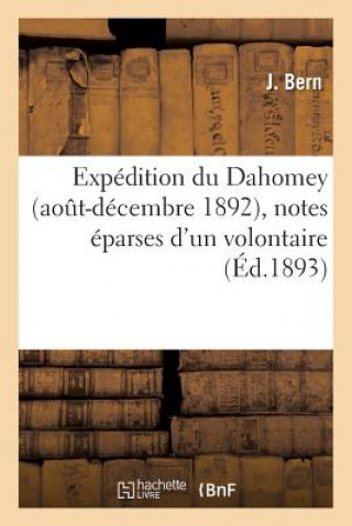 Kniha Expedition Du Dahomey Aout-Decembre 1892, Notes Eparses d'Un Volontaire Bern-J