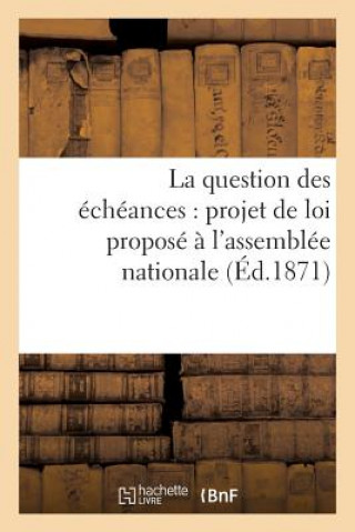 Kniha La Question Des Echeances: Projet de Loi Propose A l'Assemblee Nationale Impr J Reboux