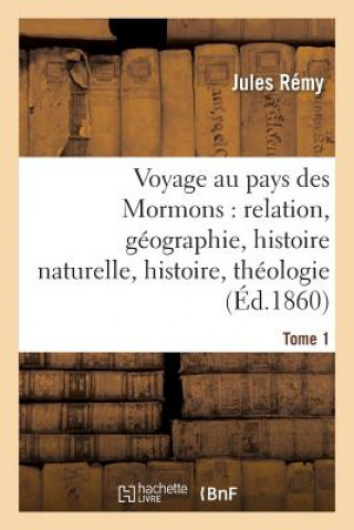 Kniha Voyage Au Pays Des Mormons: Relation, Geographie, Histoire Naturelle, Histoire, Theologie Tome 1 Remy-J