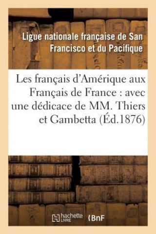Könyv Les Francais d'Amerique Aux Francais de France: Avec Une Dedicace de MM. Thiers Et Gambetta Ligue Nationale