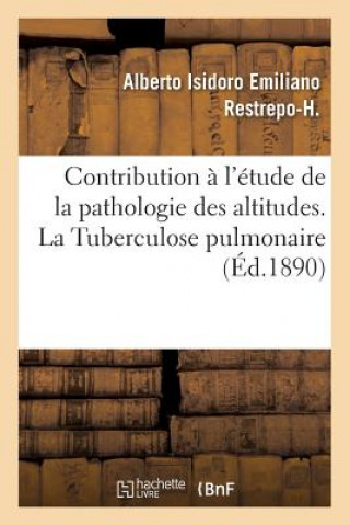 Книга Contribution A l'Etude de la Pathologie Des Altitudes. La Tuberculose Pulmonaire Restrepo-H -A