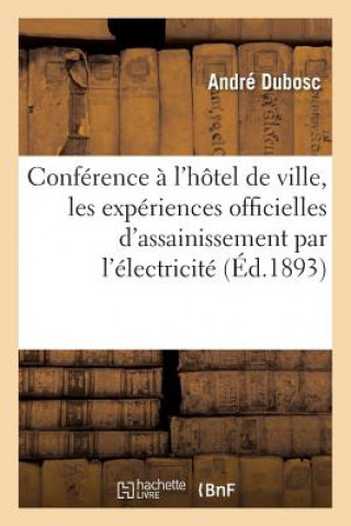 Kniha Conference Faite A l'Hotel de Ville, Les Experiences Officielles d'Assainissement Par l'Electricite Dubosc-A