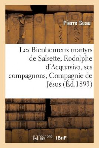 Książka Les Bienheureux Martyrs de Salsette, Rodolphe d'Acquaviva Et Ses Compagnons de la Compagnie de Jesus Suau-P