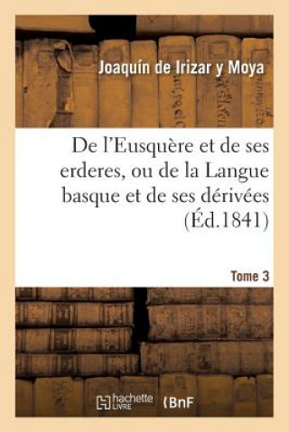 Könyv de l'Eusquere Et de Ses Erderes, Ou de la Langue Basque Et de Ses Derivees Tome 3 De Irizar y Moya-J