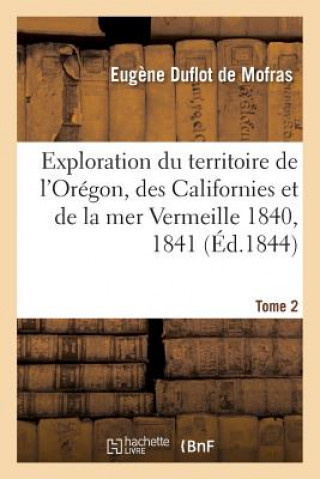 Książka Exploration Du Territoire de l'Oregon, Des Californies Et de la Mer Vermeille, 1840 A 1842 Tome 2 Duflot De Mofras-E