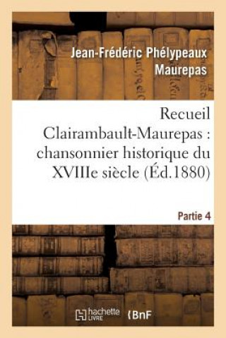 Kniha Recueil Clairambault-Maurepas: Chansonnier Historique Du Xviiie Siecle Partie 4 Maurepas-J-F