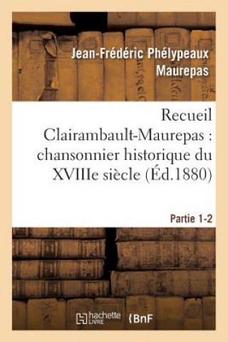 Buch Recueil Clairambault-Maurepas: Chansonnier Historique Du Xviiie Siecle Partie 1-2 Maurepas-J-F