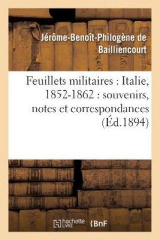 Carte Feuillets Militaires: Italie, 1852-1862: Souvenirs, Notes Et Correspondances De Bailliencourt-J-B-P
