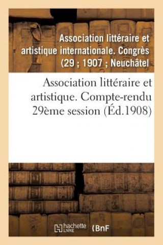 Könyv Association Litteraire Et Artistique. Compte-Rendu 29eme Session -