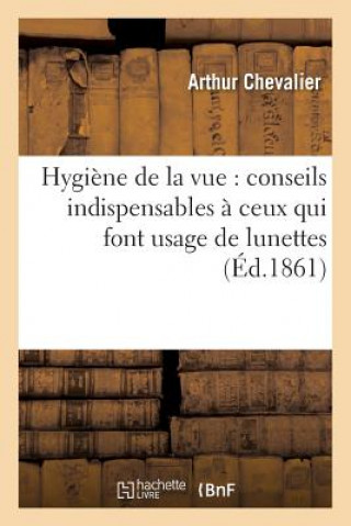 Kniha Hygiene de la Vue: Conseils Indispensables A Ceux Qui Font Usage de Lunettes Chevalier-A