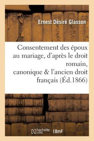 Kniha Consentement Des Epoux Au Mariage, d'Apres Le Droit Romain, Canonique Et l'Ancien Droit Francais Glasson-E