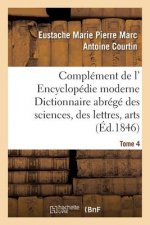 Carte Complement de L' Encyclopedie Moderne Dictionnaire Abrege Des Sciences, Des Lettres, Arts Tome 4 Courtin-E