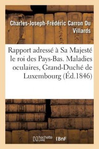 Książka Rapport Adresse A Sa Majeste Le Roi Des Pays-Bas. Maladies Oculaires, Grand-Duche de Luxembourg 1846 Carron Du Villards-C-J-F