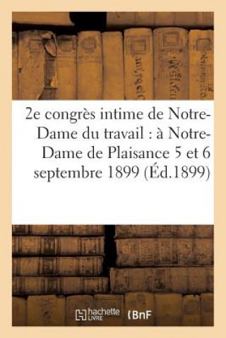 Kniha 2e Congres Intime de Notre-Dame Du Travail Tenu A Notre-Dame de Plaisance Les 5 Et 6 Septembre 1899 Notredame Du Travail