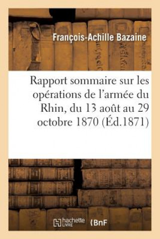 Buch Rapport Sommaire Sur Les Operations de l'Armee Du Rhin, Du 13 Aout Au 29 Octobre 1870 Bazaine-F-A