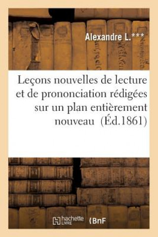 Kniha Lecons Nouvelles de Lecture Et de Prononciation Redigees Sur Un Plan Entierement Nouveau L ***-A