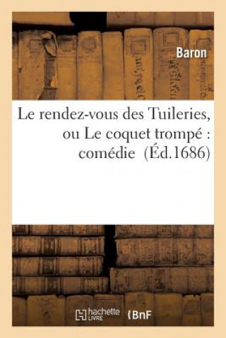 Kniha Le Rendez-Vous Des Tuileries, Ou Le Coquet Trompe Comedie Baron