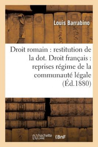 Knjiga Droit Romain: Restitution de la Dot. Droit Francais: Reprises Sous Regime de la Communaute Legale Barrabino-L