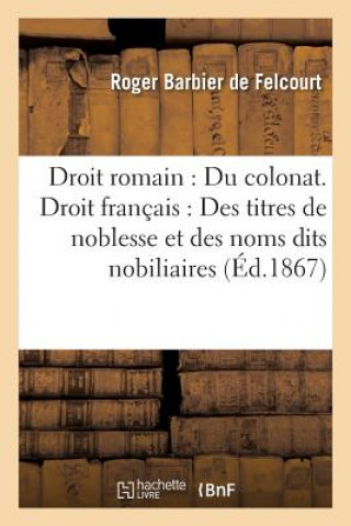 Książka Droit Romain: Du Colonat. Droit Francais: Des Titres de Noblesse Et Des Noms Dits Nobiliaires Barbier De Felcourt-R