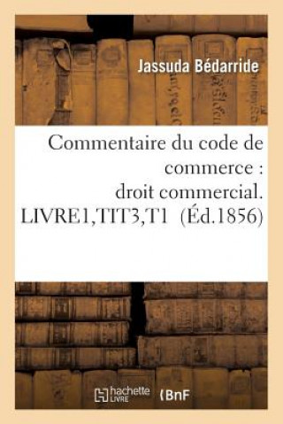 Kniha Commentaire Du Code de Commerce: Droit Commercial. Livre1, Tit3, T1 Bedarride-J