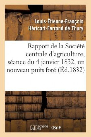 Kniha Rapport Fait A La Societe Centrale d'Agriculture, Seance Du 4 Janvier 1832, Un Nouveau Puits Fore Hericart-Ferrand De Thury