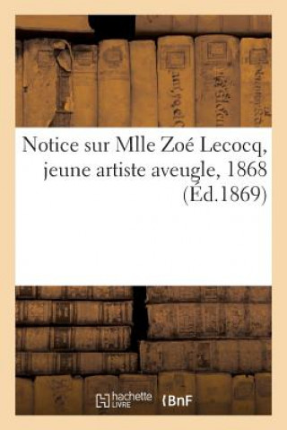 Carte Notice Sur Mlle Zoe Lecocq, Jeune Artiste Aveugle, 1868 Impr De Oberthur Et Fils