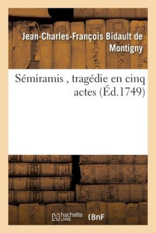 Carte Semiramis, Tragedie En Cinq Actes Bidault De Montigny-J-C-F