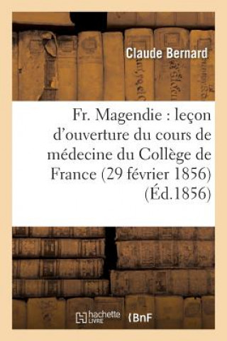 Kniha Fr. Magendie: Lecon d'Ouverture Du Cours de Medecine Du College de France 29 Fevrier 1856 Bernard-C