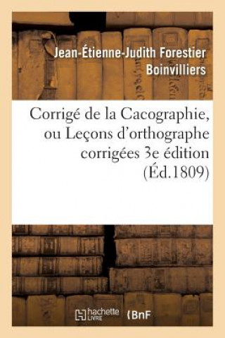 Książka Corrige de la Cacographie, Ou Lecons d'Orthographe Corrigees Par M. Boinvilliers. 3e Edition Boinvilliers-J-E-J