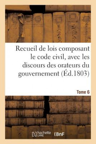 Carte Recueil de Lois Composant Le Code Civil, Avec Les Discours Des Orateurs Du Gouvernement Tome 6 France