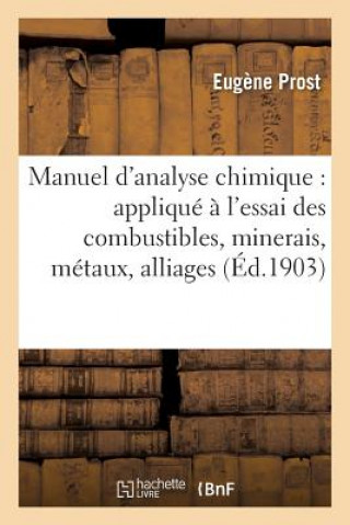 Książka Manuel d'Analyse Chimique: Applique A l'Essai Des Combustibles, Minerais, Metaux, Alliages, Sels Prost-E