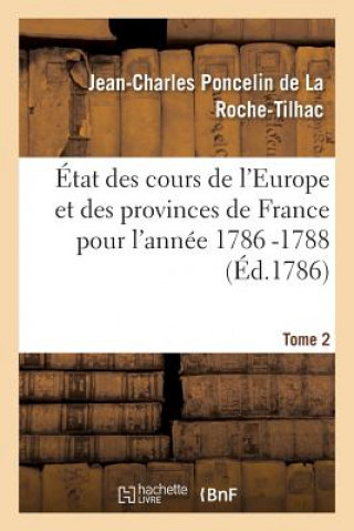 Book Etat Des Cours de l'Europe Et Des Provinces de France Pour l'Annee 1786 -1788 T2 Poncelin De La Roche-J-C