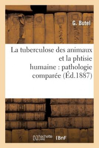 Kniha La Tuberculose Des Animaux Et La Phtisie Humaine: Pathologie Comparee Butel-G