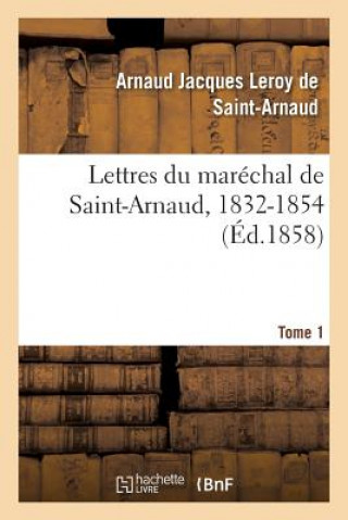 Knjiga Lettres Du Marechal de Saint-Arnaud, 1832-1854. T01 De Saint-Arnaud-A