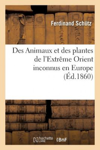 Könyv Des Animaux Et Des Plantes de l'Extreme Orient Inconnus En Europe Schutz-F
