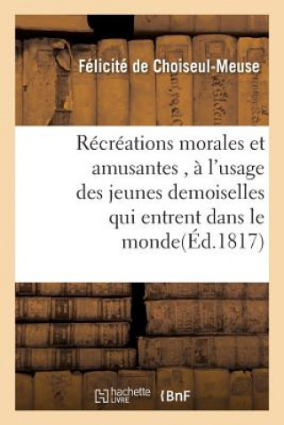 Книга Recreations Morales Et Amusantes, A l'Usage Des Jeunes Demoiselles Qui Entrent Dans Le Monde De Choiseul-Meuse-F