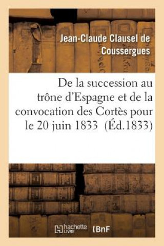 Kniha de la Succession Au Trone d'Espagne Et de la Convocation Des Cortes Pour Le 20 Juin 1833 De Coussergues-J-C