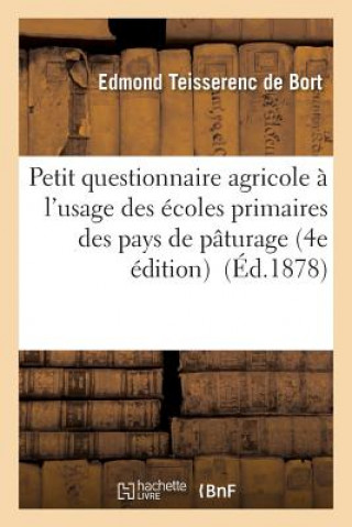 Kniha Petit Questionnaire Agricole A l'Usage Des Ecoles Primaires Des Pays de Paturage 4e Edition Teisserenc De Bort-E