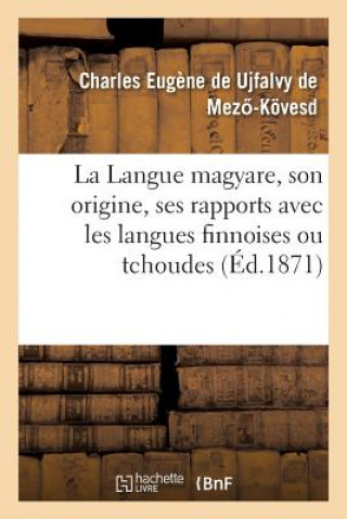 Knjiga La Langue Magyare, Son Origine, Ses Rapports Avec Les Langues Finnoises Ou Tchoudes De Mez -Kovesd-C