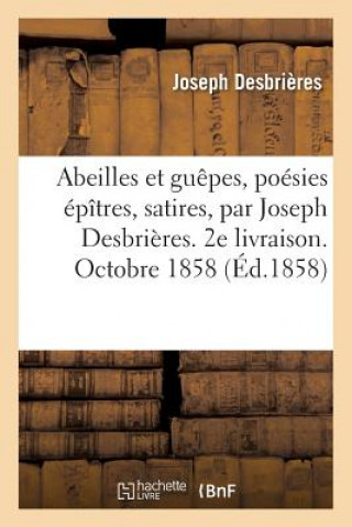 Книга Abeilles Et Guepes, Poesies Epitres, Satires, Par Joseph Desbrieres. 2e Livraison. Octobre 1858 Desbrieres-J