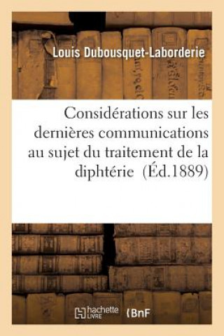 Könyv Considerations Sur Les Dernieres Communications Au Sujet Du Traitement de la Diphterie Dubousquet-Laborderie-L