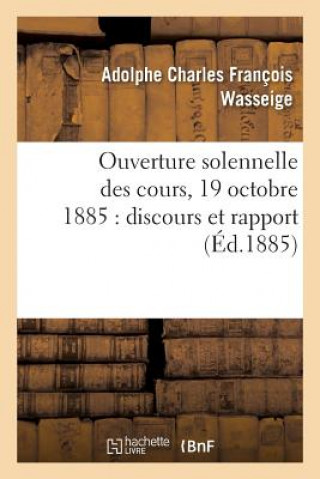 Kniha Ouverture Solennelle Des Cours, 19 Octobre 1885: Discours Et Rapport Wasseige-A