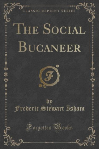 Kniha The Social Bucaneer (Classic Reprint) Frederic Stewart Isham