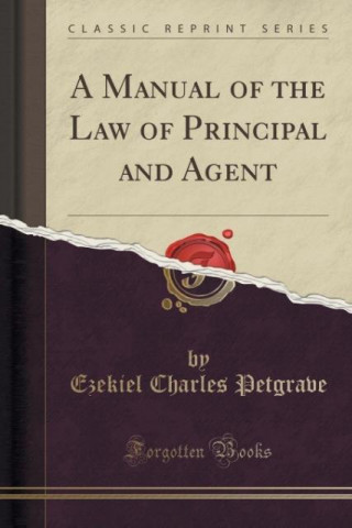 Kniha A Manual of the Law of Principal and Agent (Classic Reprint) Ezekiel Charles Petgrave